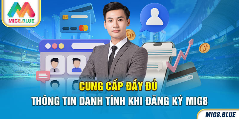 Cung cấp đầy đủ thông tin danh tính khi đăng ký MIG8