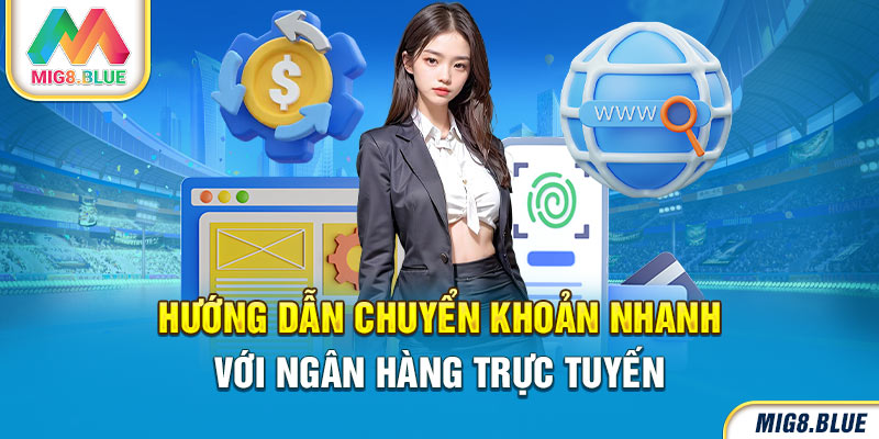 Hướng dẫn chuyển khoản nhanh với ngân hàng trực tuyến